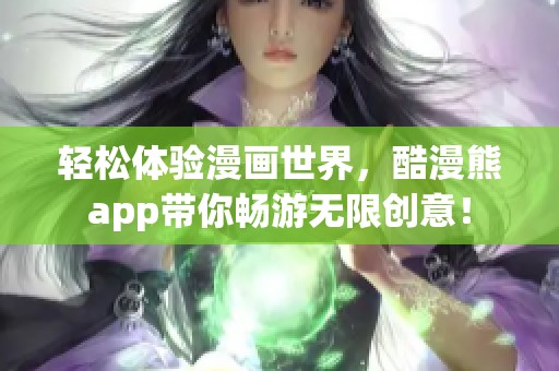 轻松体验漫画世界，酷漫熊app带你畅游无限创意！