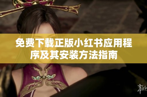免费下载正版小红书应用程序及其安装方法指南