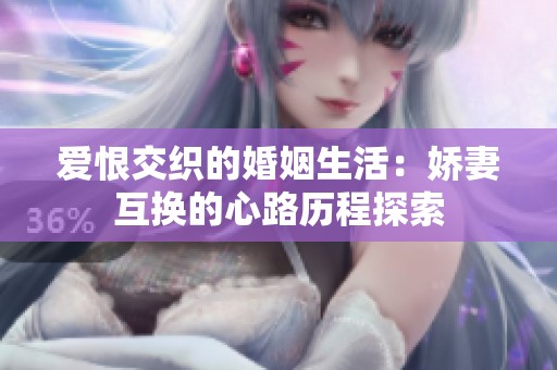 爱恨交织的婚姻生活：娇妻互换的心路历程探索