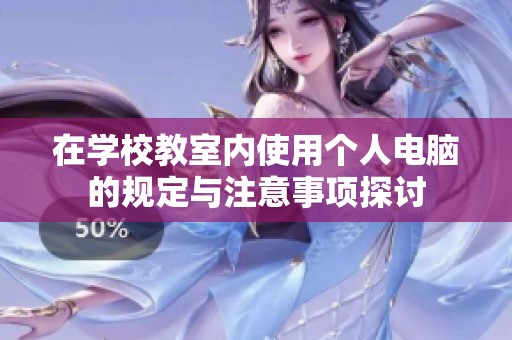 在学校教室内使用个人电脑的规定与注意事项探讨