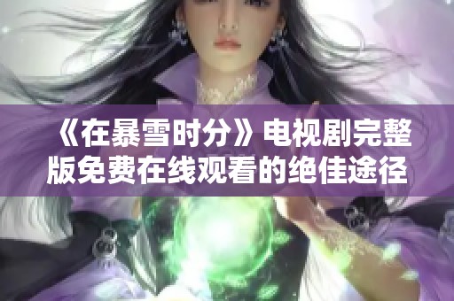 《在暴雪时分》电视剧完整版免费在线观看的绝佳途径