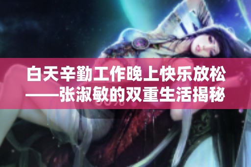 白天辛勤工作晚上快乐放松——张淑敏的双重生活揭秘