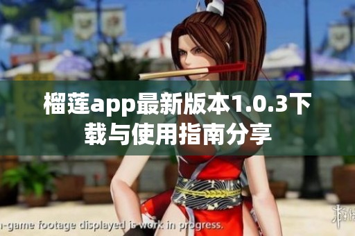 榴莲app最新版本1.0.3下载与使用指南分享