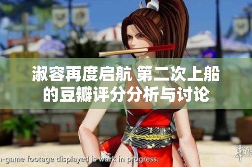 淑容再度启航 第二次上船的豆瓣评分分析与讨论