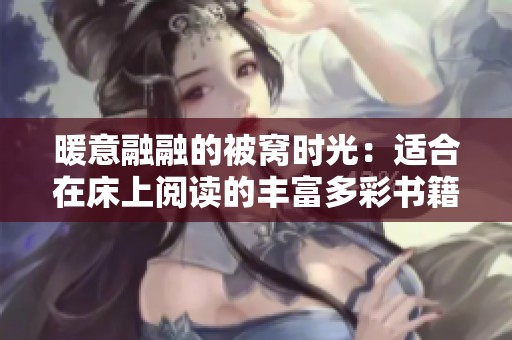 暖意融融的被窝时光：适合在床上阅读的丰富多彩书籍推荐