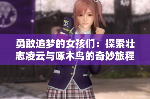 勇敢追梦的女孩们：探索壮志凌云与啄木鸟的奇妙旅程