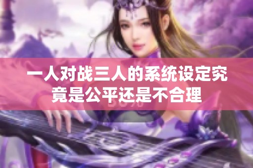 一人对战三人的系统设定究竟是公平还是不合理