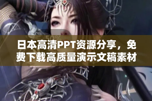日本高清PPT资源分享，免费下载高质量演示文稿素材