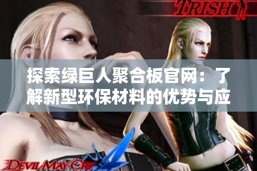 探索绿巨人聚合板官网：了解新型环保材料的优势与应用
