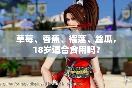 草莓、香蕉、榴莲、丝瓜，18岁适合食用吗？
