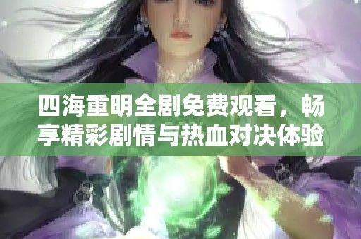四海重明全剧免费观看，畅享精彩剧情与热血对决体验