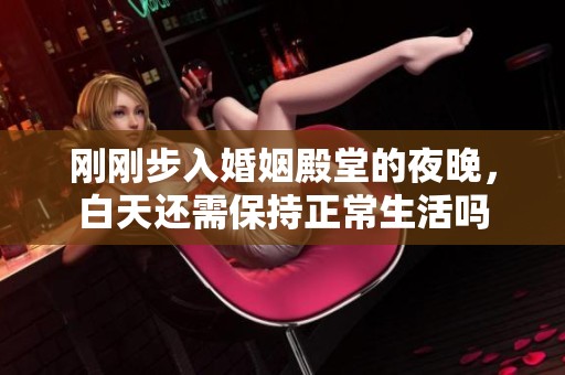 刚刚步入婚姻殿堂的夜晚，白天还需保持正常生活吗