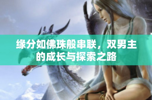 缘分如佛珠般串联，双男主的成长与探索之路