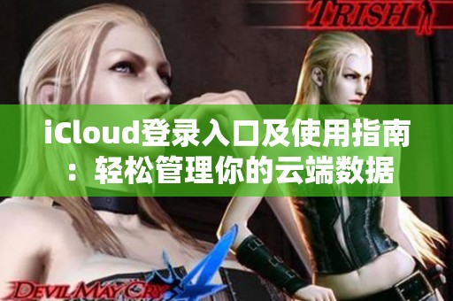 iCloud登录入口及使用指南：轻松管理你的云端数据
