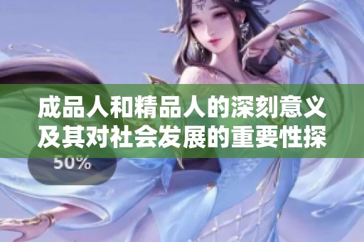 成品人和精品人的深刻意义及其对社会发展的重要性探讨