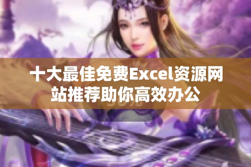 十大最佳免费Excel资源网站推荐助你高效办公