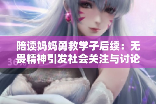 陪读妈妈勇救学子后续：无畏精神引发社会关注与讨论