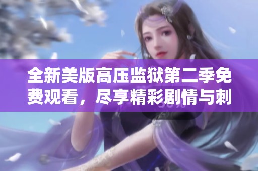 全新美版高压监狱第二季免费观看，尽享精彩剧情与刺激体验