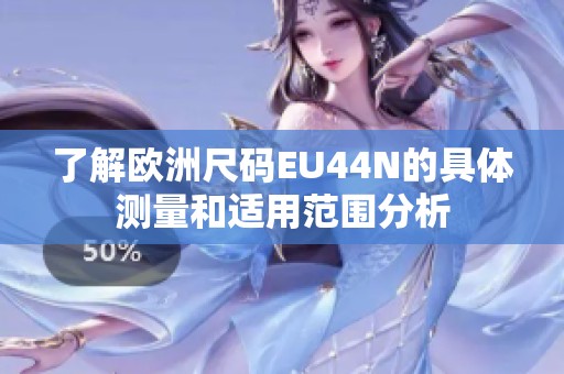 了解欧洲尺码EU44N的具体测量和适用范围分析