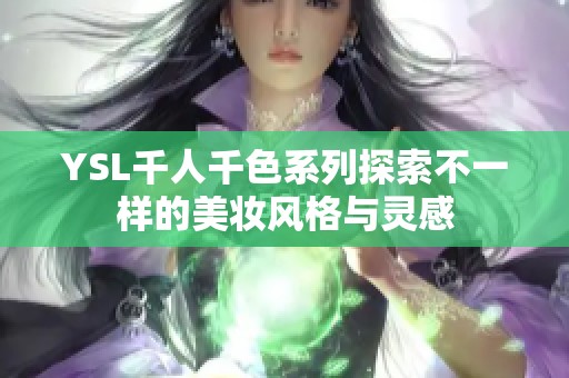 YSL千人千色系列探索不一样的美妆风格与灵感