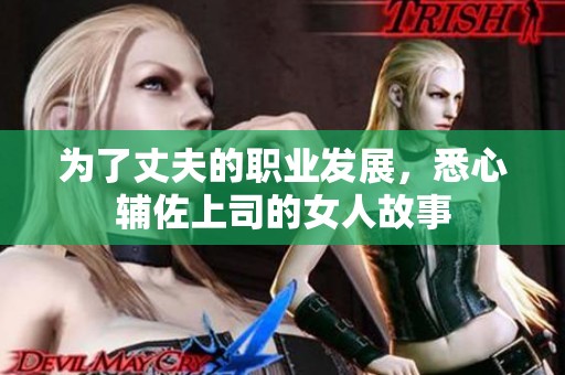 为了丈夫的职业发展，悉心辅佐上司的女人故事