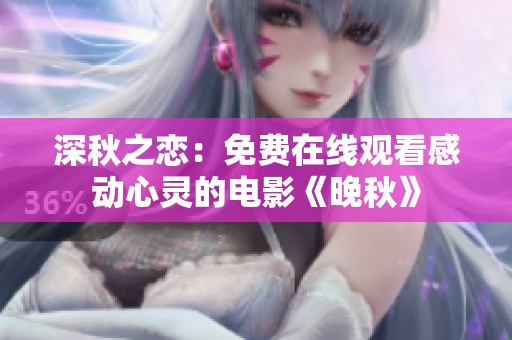 深秋之恋：免费在线观看感动心灵的电影《晚秋》