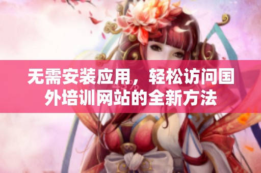 无需安装应用，轻松访问国外培训网站的全新方法