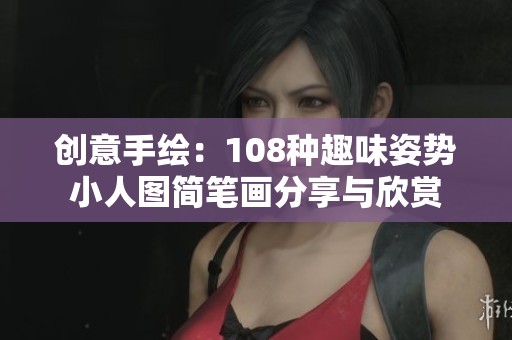 创意手绘：108种趣味姿势小人图简笔画分享与欣赏