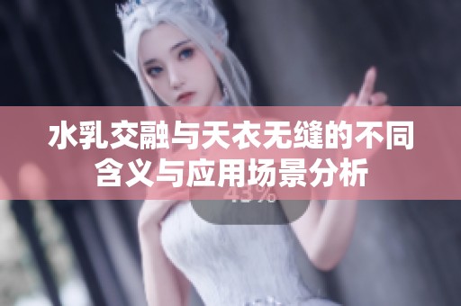 水乳交融与天衣无缝的不同含义与应用场景分析