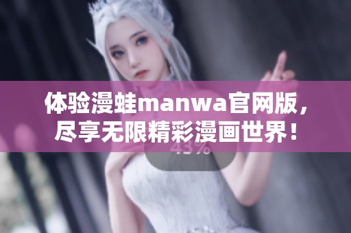 体验漫蛙manwa官网版，尽享无限精彩漫画世界！