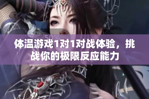 体温游戏1对1对战体验，挑战你的极限反应能力