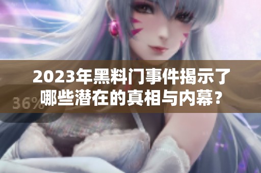 2023年黑料门事件揭示了哪些潜在的真相与内幕？