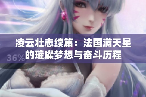 凌云壮志续篇：法国满天星的璀璨梦想与奋斗历程