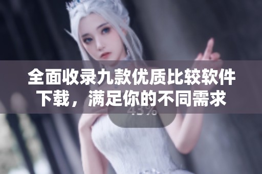 全面收录九款优质比较软件下载，满足你的不同需求