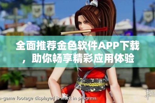 全面推荐金色软件APP下载，助你畅享精彩应用体验
