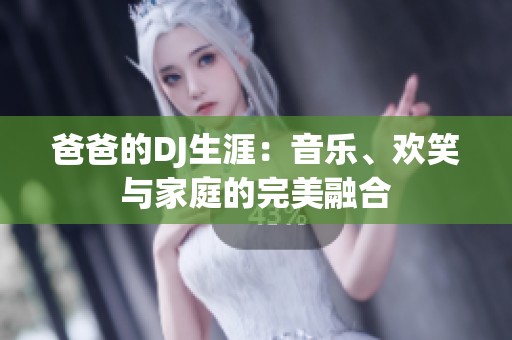 爸爸的DJ生涯：音乐、欢笑与家庭的完美融合