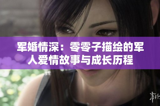 军婚情深：零零子描绘的军人爱情故事与成长历程
