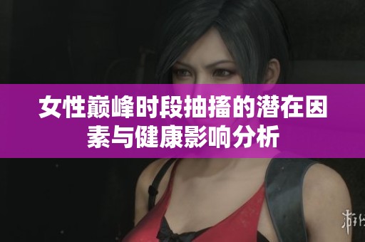 女性巅峰时段抽搐的潜在因素与健康影响分析