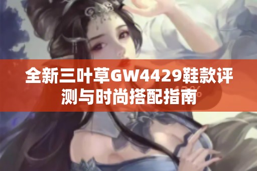 全新三叶草GW4429鞋款评测与时尚搭配指南