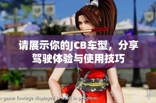 请展示你的JCB车型，分享驾驶体验与使用技巧