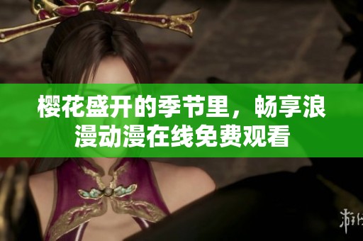 樱花盛开的季节里，畅享浪漫动漫在线免费观看