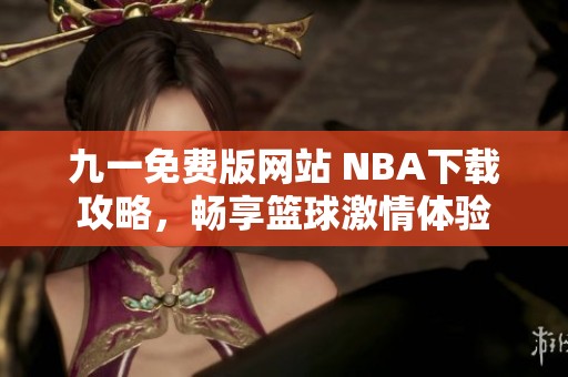 九一免费版网站 NBA下载攻略，畅享篮球激情体验