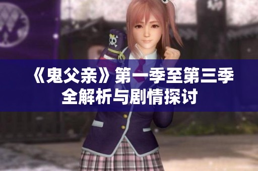 《鬼父亲》第一季至第三季全解析与剧情探讨
