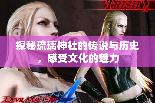 探秘琉璃神社的传说与历史，感受文化的魅力