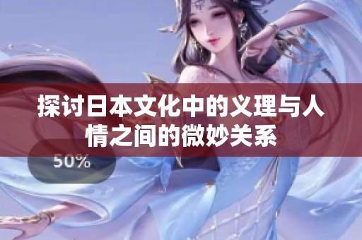 探讨日本文化中的义理与人情之间的微妙关系