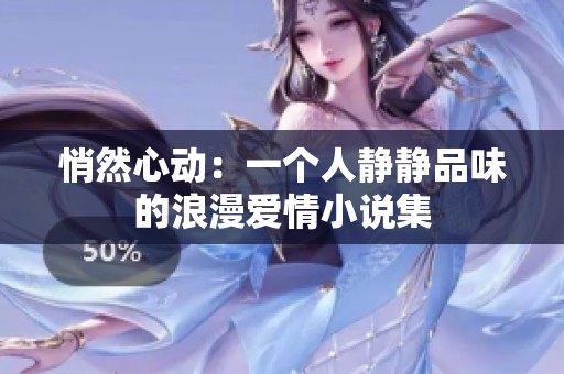 悄然心动：一个人静静品味的浪漫爱情小说集