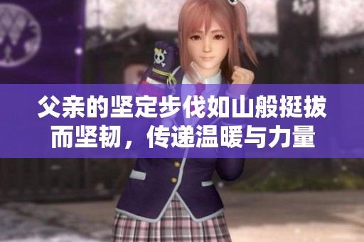 父亲的坚定步伐如山般挺拔而坚韧，传递温暖与力量