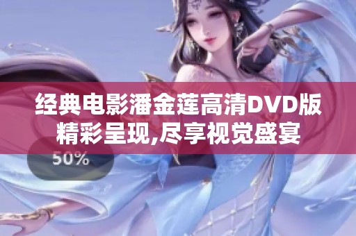 经典电影潘金莲高清DVD版精彩呈现,尽享视觉盛宴