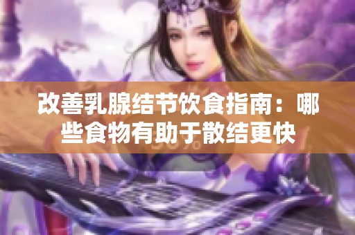 改善乳腺结节饮食指南：哪些食物有助于散结更快