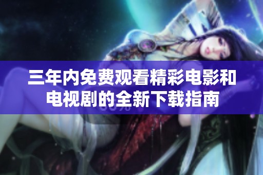 三年内免费观看精彩电影和电视剧的全新下载指南